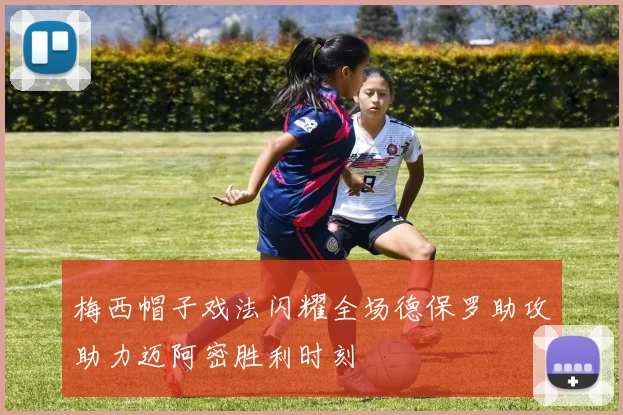 梅西帽子戏法闪耀全场德保罗助攻助力迈阿密胜利时刻