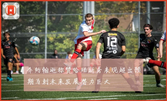 乔约翰逊称赞哈珀新秀表现超出预期马刺未来发展潜力巨大